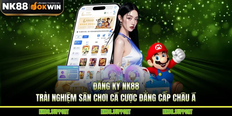 Đăng Ký NK88 - Trải Nghiệm Sân Chơi Cá Cược Đẳng Cấp Châu Á