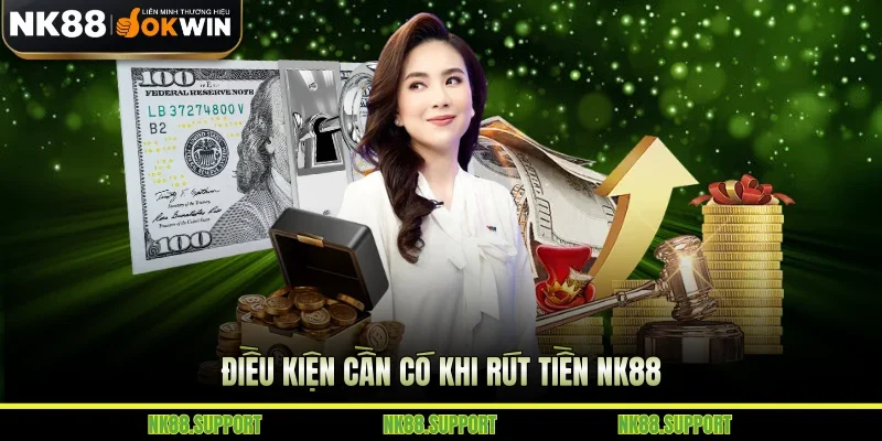 Điều kiện cần có khi rút tiền NK88