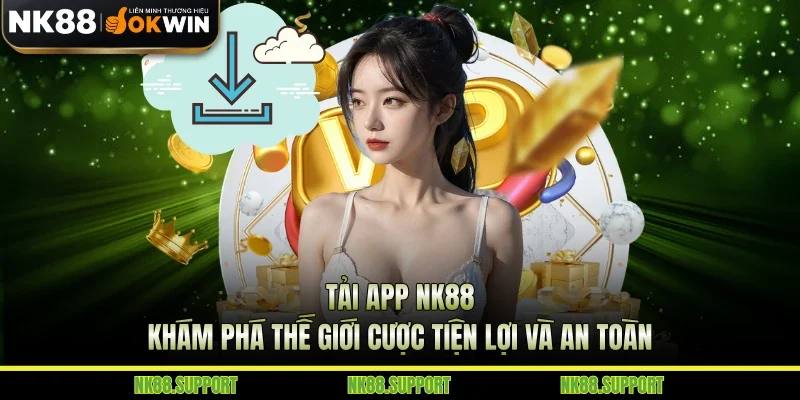 Tải App NK88 - Khám Phá Thế Giới Cược Tiện Lợi Và An Toàn