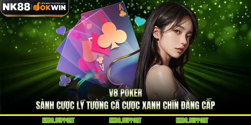 V8 Poker - Sảnh Cược Lý Tưởng Cá Cược Xanh Chín Đẳng Cấp